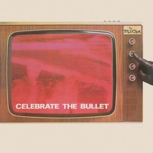 Celebrate The Bullet - 2022 Remaster